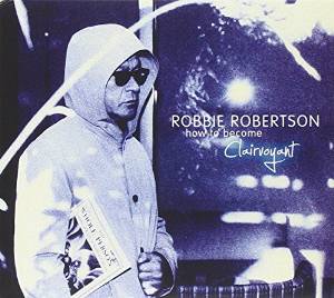 Music Review- How to be Clairvoyant- Robbie Robertson